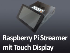 Raspberry Pi Hi-Fi Streamer mit 7 Zoll Touch Display und Soundkartenauswahl